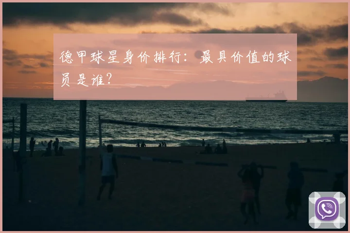 德甲球星身价排行:最具价值的球员是谁?