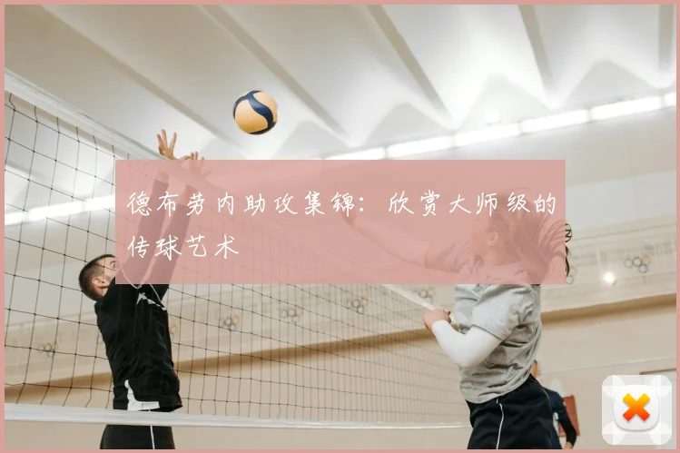 德布劳内助攻集锦：欣赏大师级的传球艺术