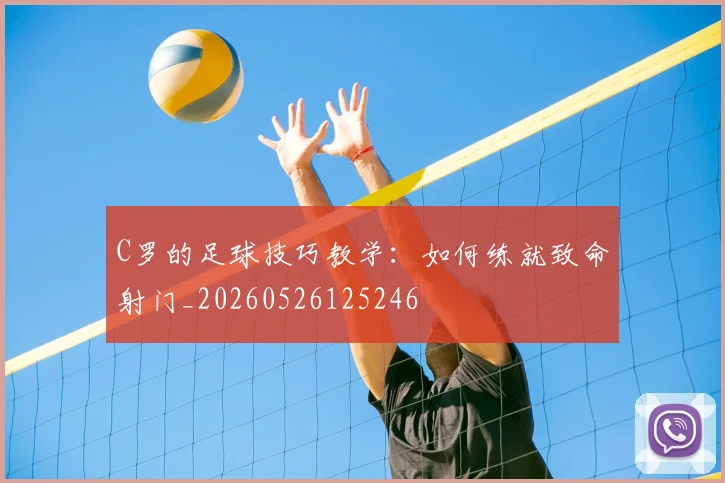C罗的足球技巧教学：如何练就致命射门_20260526125246