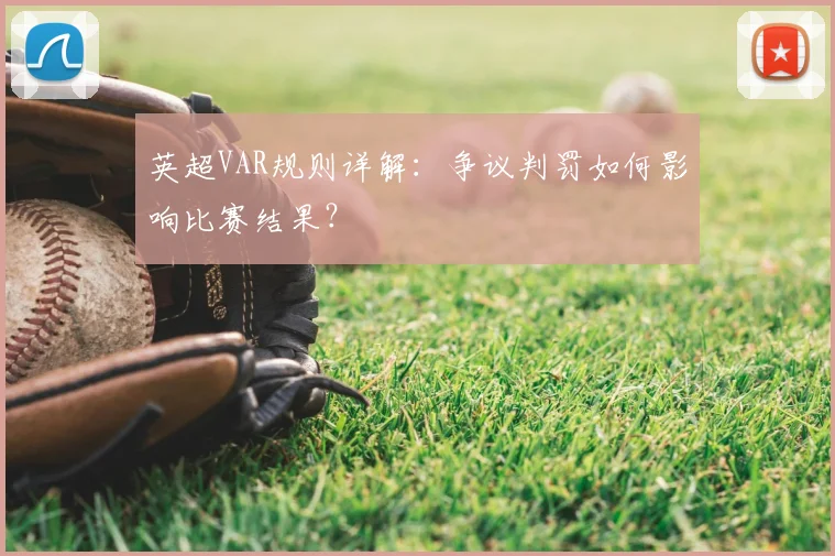 英超VAR规则详解:争议判罚如何影响比赛结果?