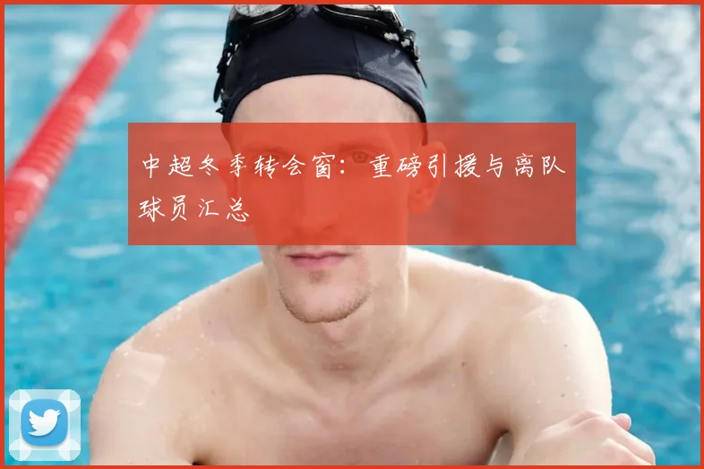 中超冬季转会窗:重磅引援与离队球员汇总