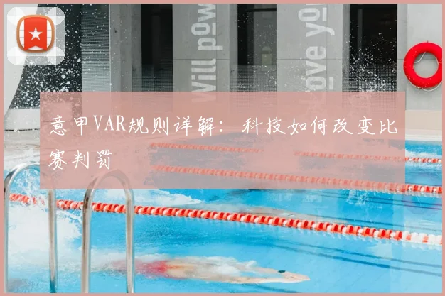 意甲VAR规则详解：科技如何改变比赛判罚
