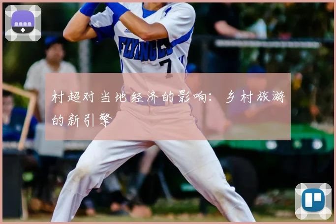 村超对当地经济的影响：乡村旅游的新引擎