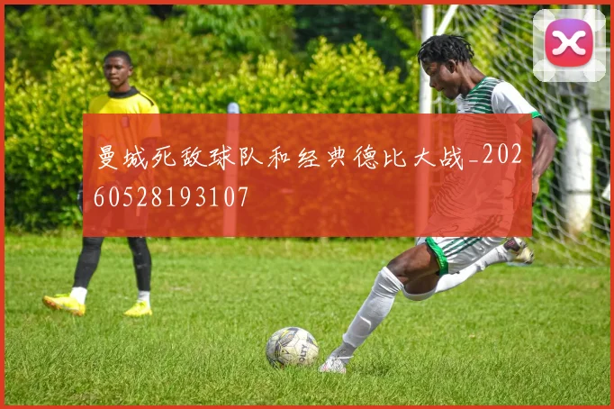 曼城死敌球队和经典德比大战_20260528193107