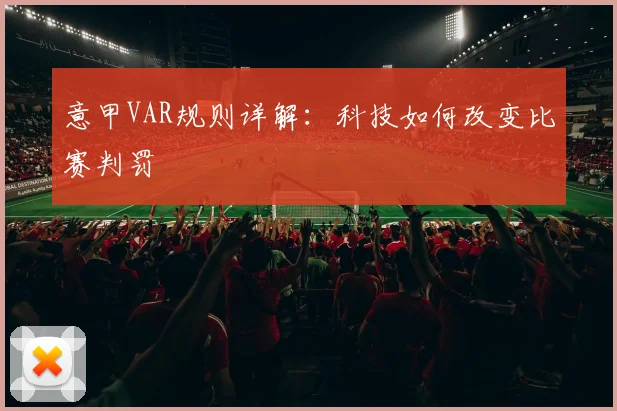 意甲VAR规则详解：科技如何改变比赛判罚