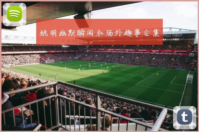 姚明幽默瞬间和场外趣事合集