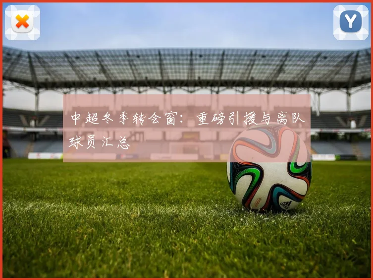中超冬季转会窗：重磅引援与离队球员汇总