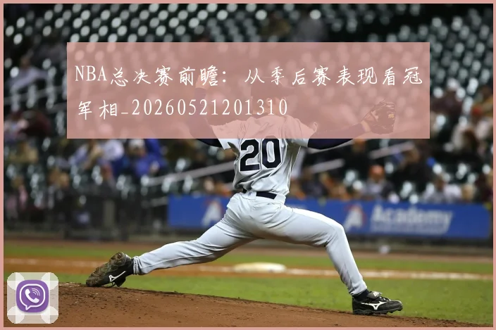 NBA总决赛前瞻:从季后赛表现看冠军相_20260521201310