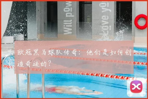 欧冠黑马球队传奇:他们是如何创造奇迹的?